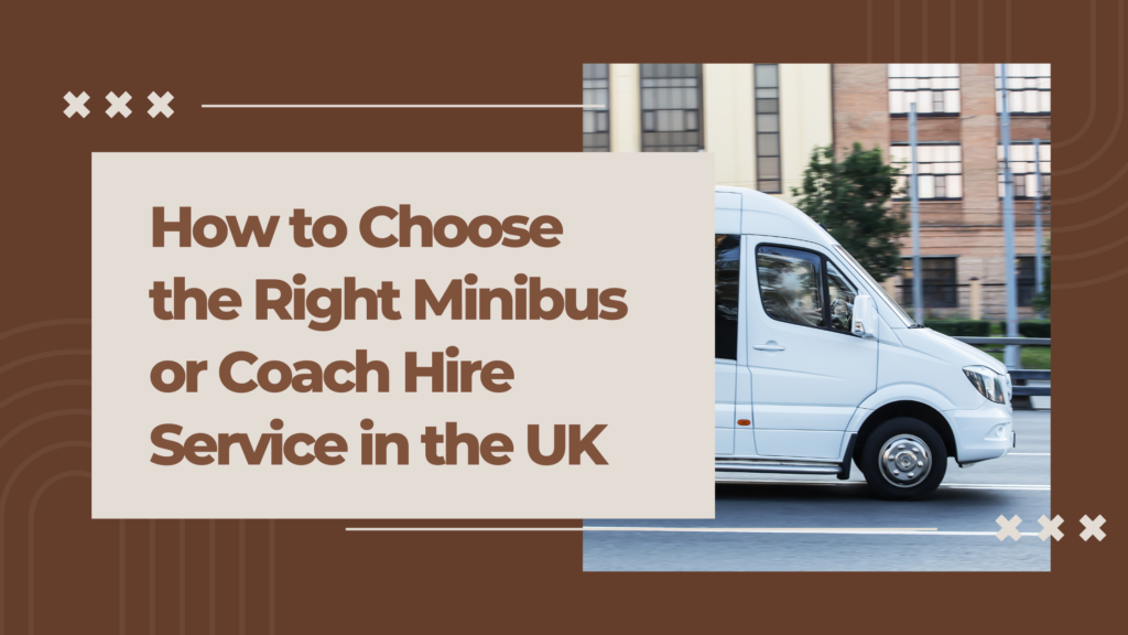 How to Choose the Right Minibus or Coach Hire Service in the UK